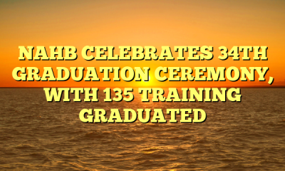 NAHB CELEBRATES 34TH GRADUATION CEREMONY, WITH 135 TRAINING GRADUATED